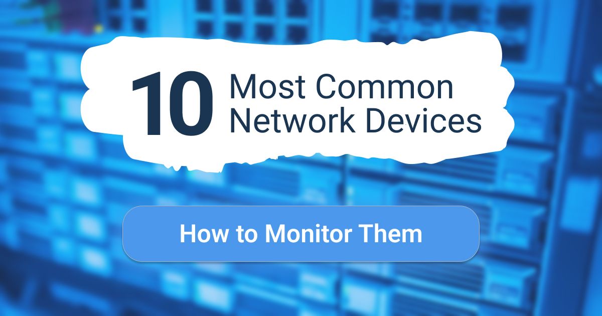 10 Most Common Network Devices & How to Monitor Them