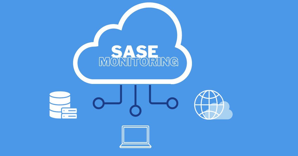SASE Monitoring: How to Monitor & Optimize A SASE Architecture 