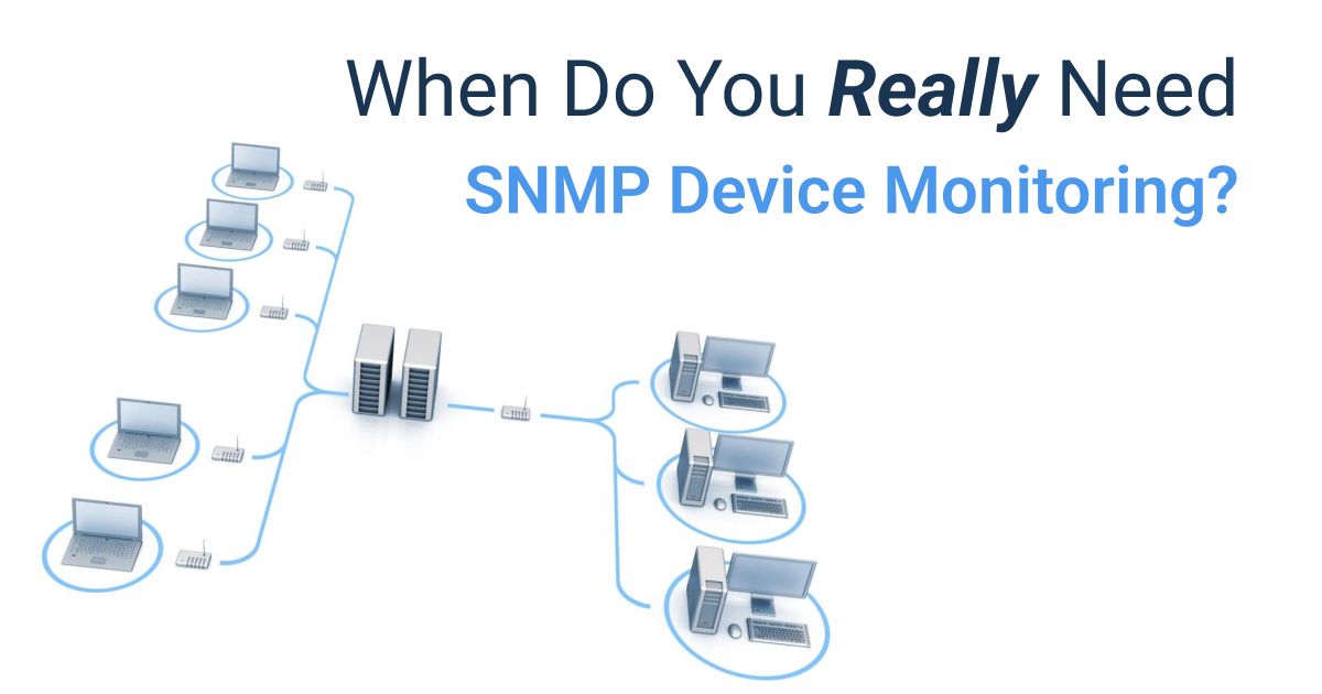 When Do You Really Need SNMP Device Monitoring?
